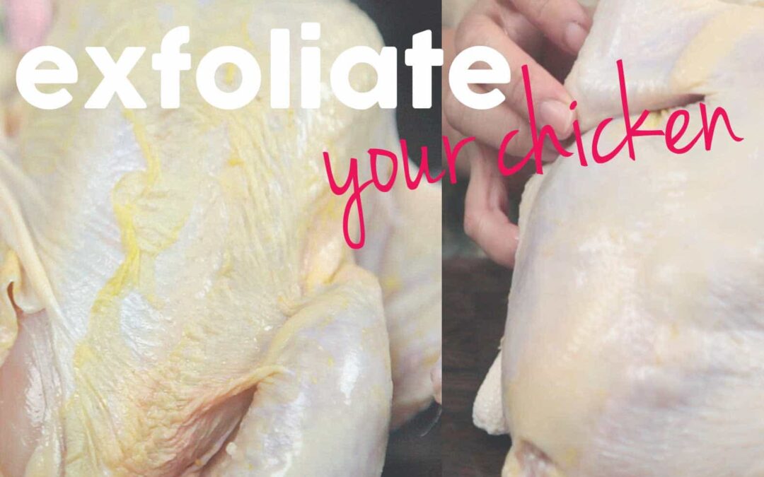 Exfoliate your chicken before cooking it!