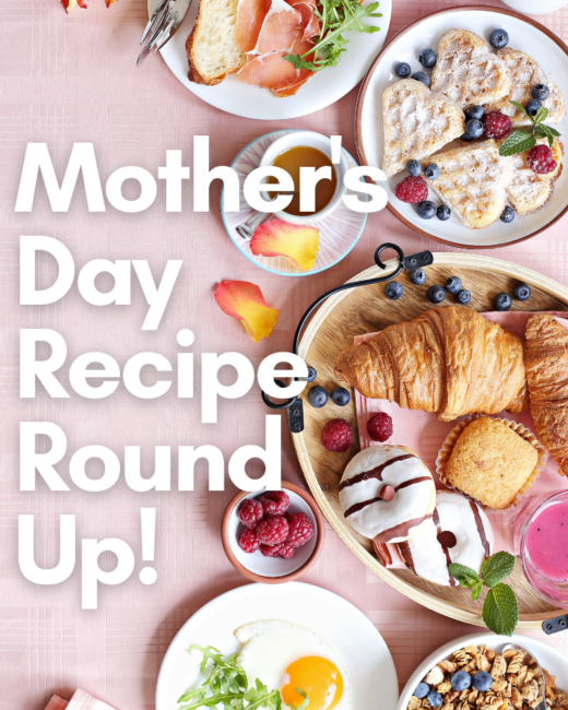 Mother’s Day Recipe Round Up 2024