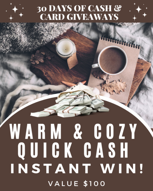 DAY 10: Cozy and Comforting Quick Cash Instant Win!Ends in 84 days.