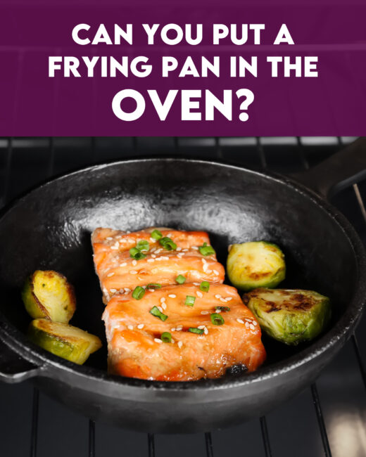 Can You Put a Frying Pan in the Oven?