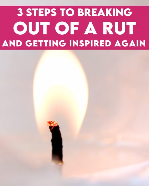 Stuck In A Rut? Here Are 3 Steps to Breaking Free & Getting Inspired